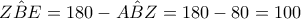 Z\hat{B}E=180-A\hat{B}Z=180-80=100