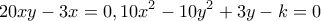 \displaystyle{20xy-3x=0 , 10x^2 -10y^2 +3y-k=0}