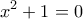 \displaystyle{{x^2} + 1 = 0}