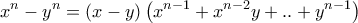 \displaystyle{{x^n} - {y^n} = \left( {x - y} \right)  \left( {{x^{n - 1}} + {x^{n - 2}}y + .. + {y^{n - 1}}} \right)}