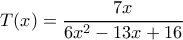 T(x)=\dfrac{7x}{6x^2-13x+16}