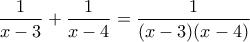 \displaystyle{ \frac{1}{x-3}+\frac{1}{x-4}=\frac{1}{(x-3)(x-4)}}