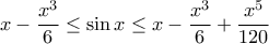 \displaystyle{ x - \frac {x^3}{6} \le \sin  x \le x - \frac {x^3}{6} +\frac {x^5}{120} }