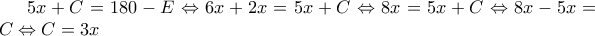 5x+C=180-E \Leftrightarrow 6x+2x=5x+C\Leftrightarrow 8x=5x+C \Leftrightarrow 8x-5x=C\Leftrightarrow C=3x 5x+C=180-E \Leftrightarrow 6x+2x=5x+C\Leftrightarrow 8x=5x+C \Leftrightarrow 8x-5x=C\Leftrightarrow C=3x