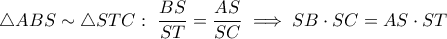 \displaystyle{\triangle ABS \sim \triangle STC: \ \frac{BS}{ST}=\frac{AS}{SC} \implies SB\cdot SC=AS\cdot ST} \displaystyle{\triangle ABS \sim \triangle STC: \ \frac{BS}{ST}=\frac{AS}{SC} \implies SB\cdot SC=AS\cdot ST}