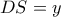 DS = y