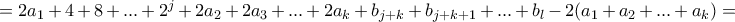 =2a_1+4+8+...+2^j+2a_2+2a_3+...+2a_k+b_{j+k}+b_{j+k+1}+...+b_l-2(a_1+a_2+...+a_k)= =2a_1+4+8+...+2^j+2a_2+2a_3+...+2a_k+b_{j+k}+b_{j+k+1}+...+b_l-2(a_1+a_2+...+a_k)=