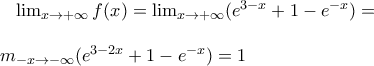 \lim _{x\to +\infty}f(x) =\lim_{x\to +\infty} ( e^{3-x}+1-e^{-x}) =\\\\lim_{-x \to -\infty} (e^{3-2x} +1-e^{-x}) = 1