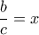 \displaystyle{\frac{b}{c}=x}