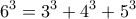 \displaystyle{6^3=3^3+4^3+5^3}