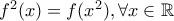 f^2(x)=f(x^2), \forall x \in \mathbb{R}