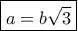 \boxed{a=b\sqrt 3} \boxed{a=b\sqrt 3}