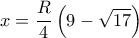\displaystyle x = \frac{R}{4}\left( {9 - \sqrt {17} } \right) \displaystyle x = \frac{R}{4}\left( {9 - \sqrt {17} } \right)