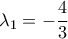 {\lambda _1} =  - \dfrac{4}{3}
