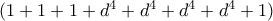 (1 + 1 + 1 + d^4 + d^4 + d^4 + d^4 + 1) (1 + 1 + 1 + d^4 + d^4 + d^4 + d^4 + 1)