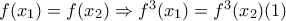 f( x_{1} )=f( x_{2} ) \Rightarrow f^3( x_{1} )=f^3( x_{2} ) (1)