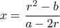x=\dfrac{r^2-b}{a-2r}