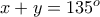 x+y=135^{o}