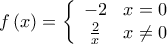 \displaystyle{f\left( x \right) = \left\{ {\begin{array}{*{20}{c}} 
{ - 2}&{x = 0}\\ 
{\frac{2}{x}}&{x \ne 0} 
\end{array}} \right.}