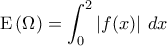 \displaystyle{{\rm E}\left ( \Omega \right )=\int_{0}^{2}\left | f(x) \right |\,dx} \displaystyle{{\rm E}\left ( \Omega \right )=\int_{0}^{2}\left | f(x) \right |\,dx}