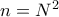n=N^2