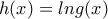 \displaystyle{h(x)=lng(x)}