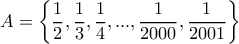 \displaystyle{A =\left\{\frac12, \frac13, \frac14,...,\frac{1}{2000},\frac{1}{2001}\right\}}