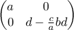 \begin{pmatrix} a & 0 \\ 0 & d-\frac{c}{a}bd\end{pmatrix}