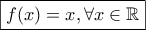 \boxed{f(x)=x, \forall x\in\mathbb{R}}