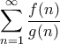 \displaystyle{ \sum_{n=1}^{\infty} \frac{f(n)}{g(n)}}