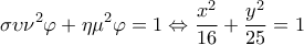\displaystyle\sigma \upsilon {\nu ^2}\varphi  + \eta {\mu ^2}\varphi  = 1 \Leftrightarrow \frac{{{x^2}}}{{16}} + \frac{{{y^2}}}{{25}} = 1