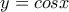 \displaystyle{y=cosx}