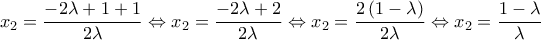 \displaystyle{{{x}_{2}}=\frac{-2\lambda +1+1}{2\lambda }\Leftrightarrow {{x}_{2}}=\frac{-2\lambda +2}{2\lambda }\Leftrightarrow {{x}_{2}}=\frac{2\left( 1-\lambda  \right)}{2\lambda }\Leftrightarrow {{x}_{2}}=\frac{1-\lambda }{\lambda }}