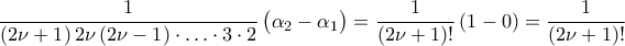 \displaystyle\frac{1}{({2\nu+1})\,2\nu\,({2\nu-1})\cdot\ldots\cdot3\cdot2}\,\bigl({\alpha_{2}-\alpha_{1}}\bigr)=\frac{1}{({2\nu+1})!}\,({1-0})=\frac{1}{({2\nu+1})!}
