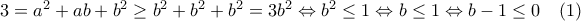 3=a^2+ab+b^2\geq b^2+b^2+b^2=3b^2\Leftrightarrow b^2\leq 1\Leftrightarrow b\leq 1\Leftrightarrow b-1\leq 0\quad(1)