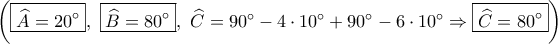 \left(\boxed{\widehat{A} =20&deg;},\ \boxed{\widehat{B}=80&deg;},\ \widehat{C}=90&deg;-4\cdot 10&deg;+90&deg;-6\cdot 10&deg;\Rightarrow \boxed{\widehat{C}=80&deg;} \right)