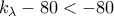 {{k}_{\lambda }}-80<-80