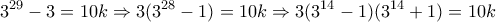 \displaystyle{3^{29} - 3 = 10k \Rightarrow 3(3^{28}-1)=10k \Rightarrow 3(3^{14}-1)(3^{14}+1)=10k}