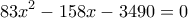 \displaystyle{83x^2-158x-3490=0}