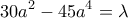\displaystyle 30a^{2}-45a^{4}=\lambda