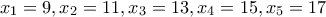 x_1=9 , x_2=11 , x_3=13 , x_4=15 , x_5=17