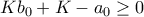 Kb_0 + K - a_0 \geq 0