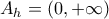 \displaystyle{A_h=(0, +\infty )}