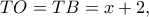 TO=TB=x+2,
