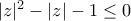|z|^2-|z|-1\leq 0