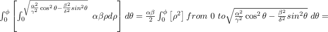 \int_{0}^{\phi} \left [\int_{0}^{\sqrt{\frac{\alpha^2}{\gamma^2}\cos^2\theta-\frac{\beta^2}{\delta^2}sin^2\theta}\ } \alpha\beta\rho d \rho \right ]d \theta=\frac{\alpha\beta}{2}\int_{0}^{\phi} \left [ \rho^2 \right ]from\ 0\ to \sqrt{\frac{\alpha^2}{\gamma^2}\cos^2\theta-\frac{\beta^2}{\delta^2}sin^2\theta} \ d\theta=