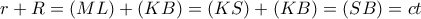 r + R = \left( {ML} \right) + \left( {KB} \right) = \left( {KS} \right) + \left( {KB} \right) = \left( {SB} \right) = ct
