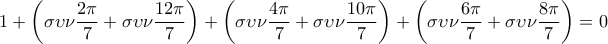 \displaystyle{ 
1 + \left( {\sigma \upsilon \nu \frac{{2\pi }}{7} + \sigma \upsilon \nu \frac{{12\pi }}{7}} \right) + \left( {\sigma \upsilon \nu \frac{{4\pi }}{7} + \sigma \upsilon \nu \frac{{10\pi }}{7}} \right) + \left( {\sigma \upsilon \nu \frac{{6\pi }}{7} + \sigma \upsilon \nu \frac{{8\pi }}{7}} \right) = 0 
}