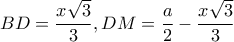 \displaystyle BD=\frac{x\sqrt{3}}{3} , DM=\frac{a}{2}-\frac{x\sqrt{3}}{3}