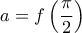 \displaystyle{a = f\left( {\frac{\pi }{2}} \right)}